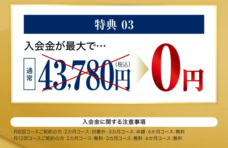 特典03：通常43,780円の入会金が最大で0円に（※コース契約条件あり）