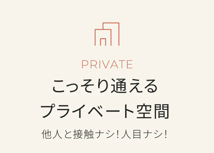 こっそり通えるプライベート空間　他人と接触無し！人目無し！