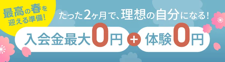 最高の春を迎える準備！たった2ヶ月で理想の自分になる！入会金最大0円＋体験0円