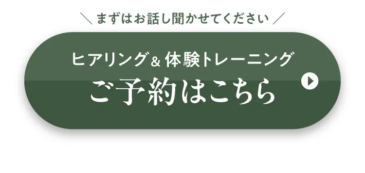 まずはお話し聞かせてください。ヒアリング＆体験トレーニングご予約はこちら（緑色の予約ボタン）