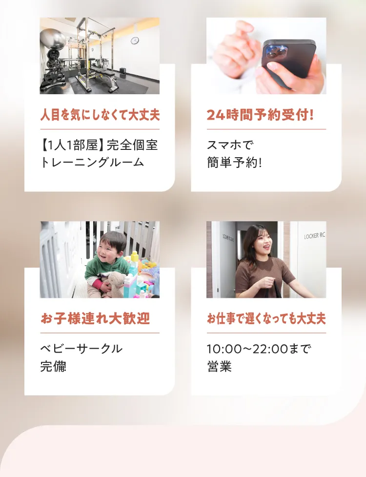人目を気にしない完全個室、スマホで24時間予約、ベビーサークル完備でお子様連れ歓迎、22時まで営業でお仕事帰りもOK。