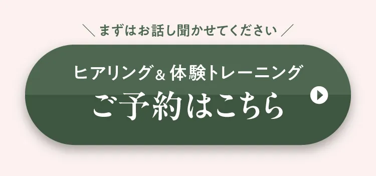 まずはお話し聞かせてください。ヒアリング＆体験トレーニングご予約はこちら（緑色の予約ボタン）