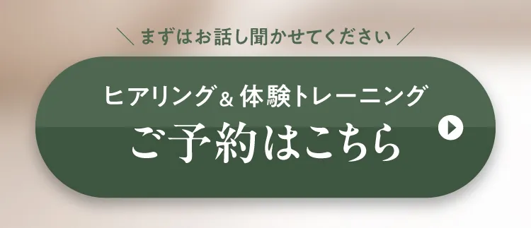 まずはお話し聞かせてください。ヒアリング＆体験トレーニングご予約はこちら（緑色の予約ボタン）