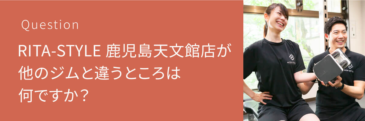 パーソナルジムの中で、RITA-STYLE 鹿児島天文館店が他のジムと違うところは何ですか？